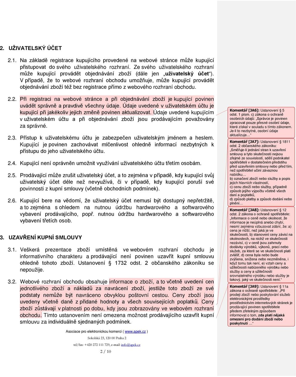 V případě, že to webové rozhraní obchodu umožňuje, může kupující provádět objednávání zboží též bez registrace přímo z webového rozhraní obchodu. 2.