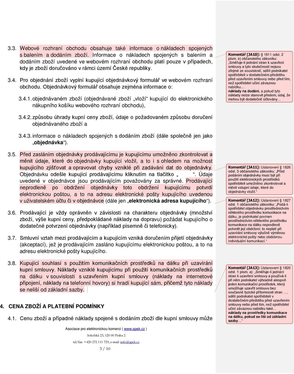 Pro objednání zboží vyplní kupující objednávkový formulář ve webovém rozhraní obchodu. Objednávkový formulář obsahuje zejména informace o: 3.4.1.