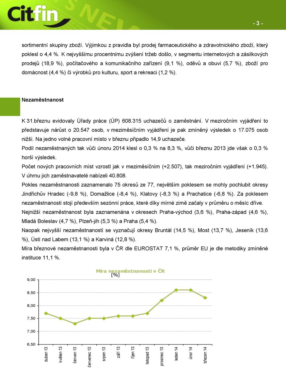 K nejvyššímu procentnímu zvýšení tržeb došlo, v segmentu internetových a zásilkových prodejů (18,9 %), počítačového a komunikačního zařízení (9,1 %), oděvů a obuvi (5,7 %), zboží pro domácnost (4,4