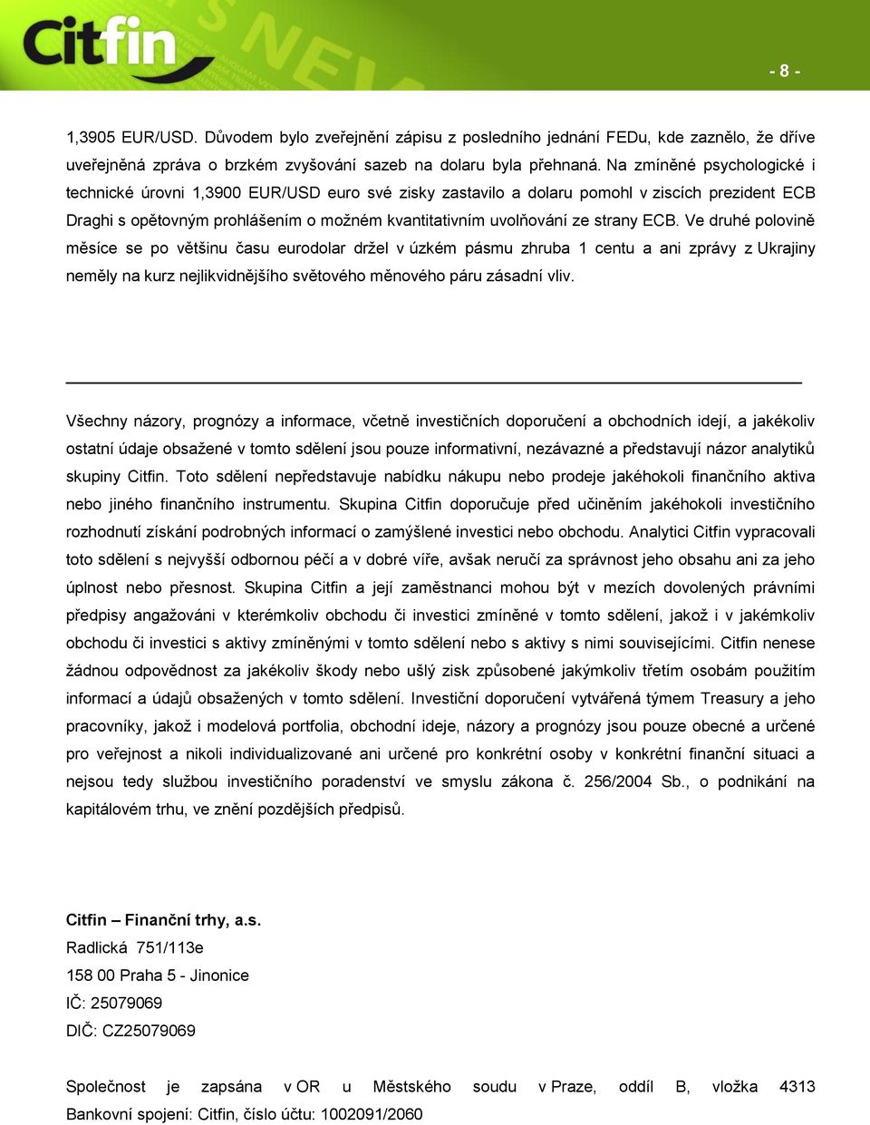 ECB. Ve druhé polovině měsíce se po většinu času eurodolar držel v úzkém pásmu zhruba 1 centu a ani zprávy z Ukrajiny neměly na kurz nejlikvidnějšího světového měnového páru zásadní vliv.