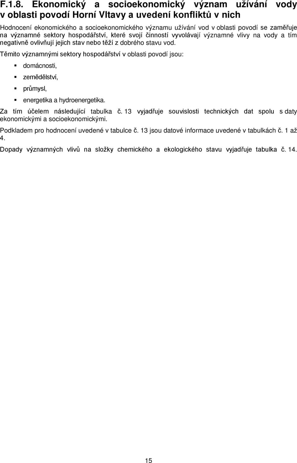 na významné sektory hospodářství, které svojí činností vyvolávají významné vlivy na vody a tím negativně ovlivňují jejich stav nebo těží z dobrého stavu vod.
