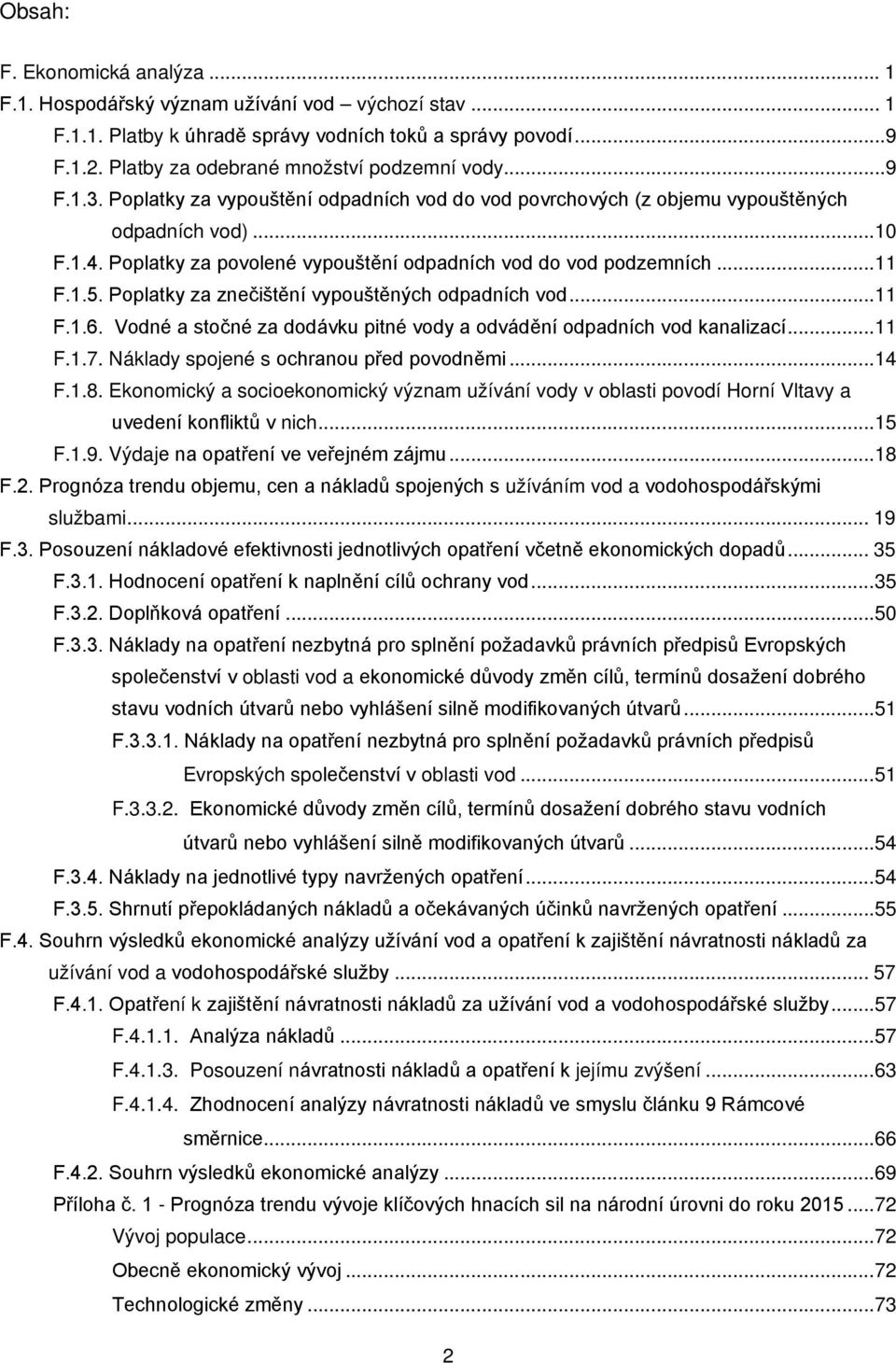Poplatky za znečištění vypouštěných odpadních vod...11 F.1.6. Vodné a stočné za dodávku pitné vody a odvádění odpadních vod kanalizací...11 F.1.7. Náklady spojené s ochranou před povodněmi...14 F.1.8.