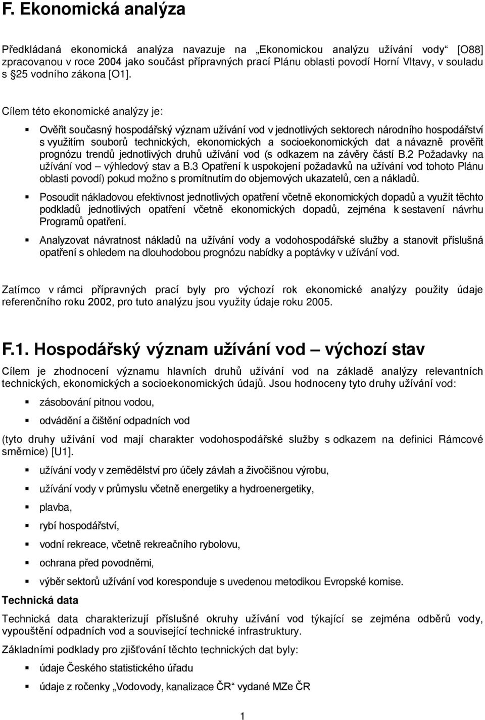 Cílem této ekonomické analýzy je: Ověřit současný hospodářský význam užívání vod v jednotlivých sektorech národního hospodářství s využitím souborů technických, ekonomických a socioekonomických dat a