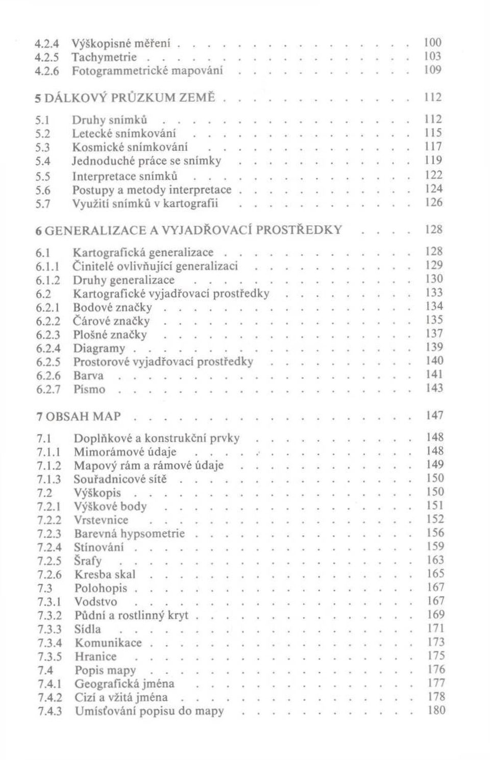 6 P o stu p y a m eto d y in t e r p r e ta c e...124 5.7 V yužití sn ím k ů v k arto g rafii... 126 6 G E N E R A L IZ A C E A V Y JA D Ř O V A C Í P R O S T Ř E D K Y.... 128 6.