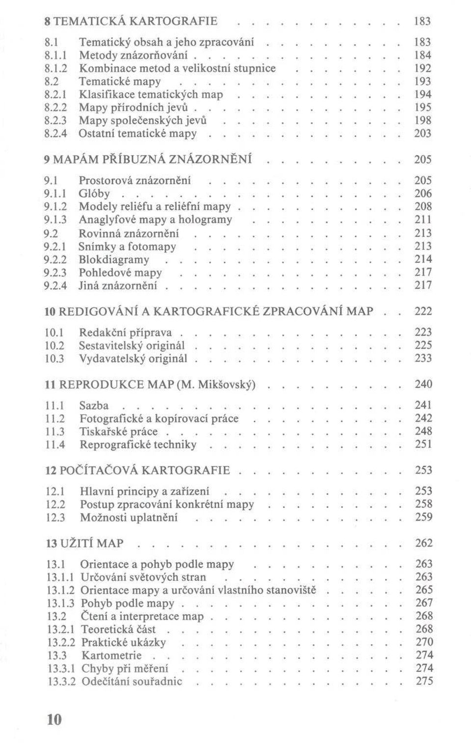 .. 203 9 M A P Á M P Ř ÍB U Z N Á Z N Á Z O R N Ě N Í...205 9.1 P ro sto ro v á z n á z o r n ě n í...205 9.1.1 G l ó b y... 206 9.1.2 M odely reliéfu a reliéfní m a p y...208 9.1.3 A naglyfové m ap y a h o lo g ram y.