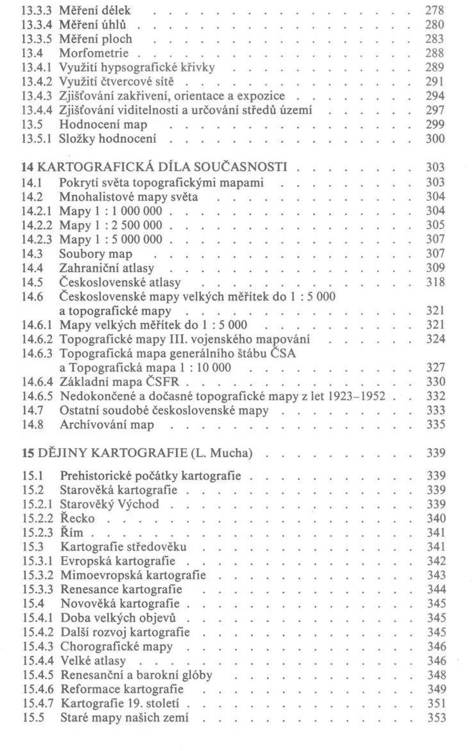 .. 300 14 K A R T O G R A F IC K Á D ÍL A S O U Č A S N O S T I...303 14.1 P okrytí světa to p o g rafickým i m a p a m i...303 14.2 M n o h alisto v é m ap y s v ě t a...304 14.2.1 M ap y 1 : 1 000 000.