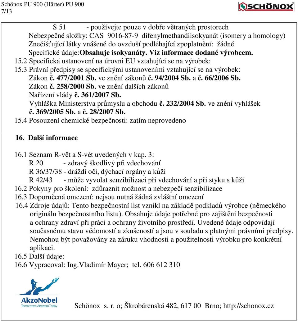 3 Právní předpisy se specifickými ustanoveními vztahující se na výrobek: Zákon č. 477/2001 Sb. ve znění zákonů č. 94/2004 Sb. a č. 66/2006 Sb. Zákon č. 258/2000 Sb.