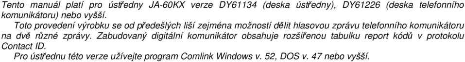 Toto provedení výrobku se od předešlých liší zejména možností dělit hlasovou zprávu telefonního komunikátoru