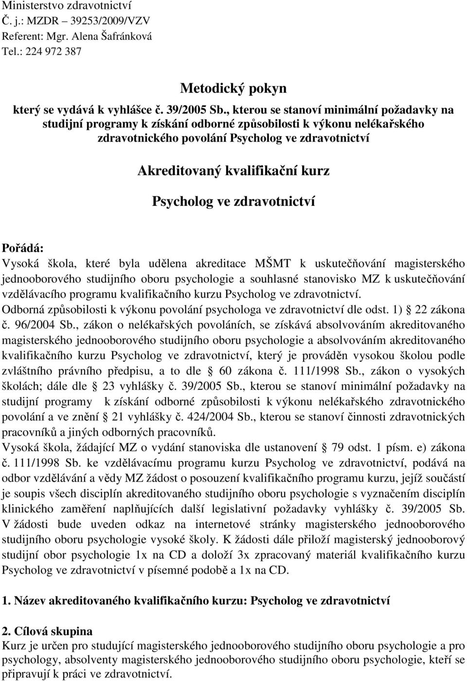 Psycholog ve zdravotnictví Pořádá: Vysoká škola, které byla udělena akreditace MŠMT k uskutečňování magisterského jednooborového studijního oboru psychologie a souhlasné stanovisko MZ k uskutečňování