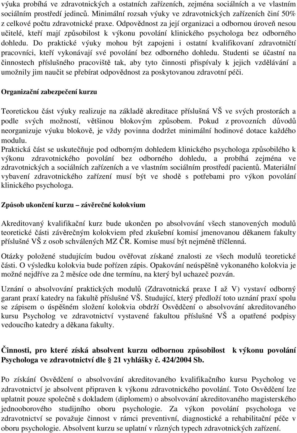 Odpovědnost za její organizaci a odbornou úroveň nesou učitelé, kteří mají způsobilost k výkonu povolání klinického psychologa bez odborného dohledu.