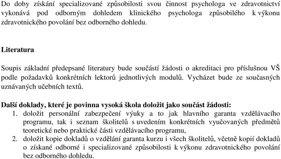 Vycházet bude ze současných uznávaných učebních textů. Další doklady, které je povinna vysoká škola doložit jako součást žádosti: 1.