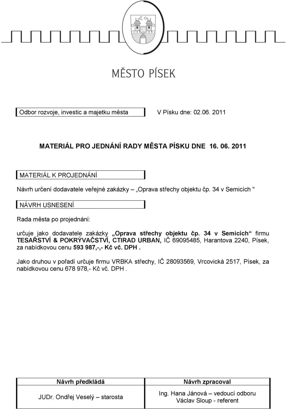 34 v Semicích " NÁVRH USNESENÍ Rada města po projednání: určuje jako dodavatele zakázky Oprava střechy objektu čp.