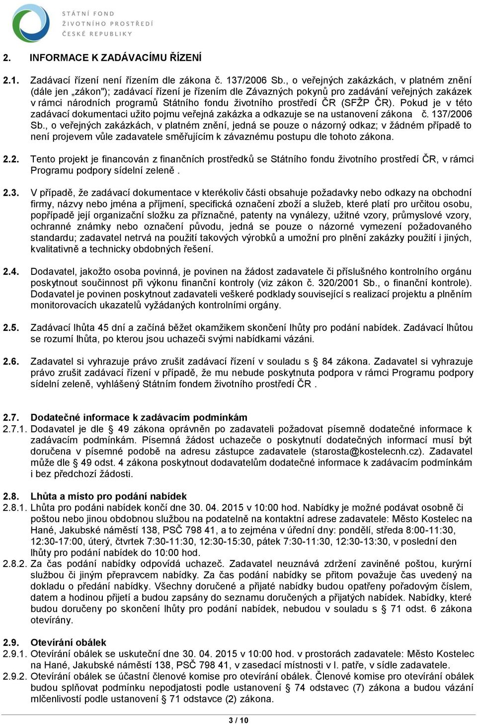 prostředí ČR (SFŽP ČR). Pokud je v této zadávací dokumentaci užito pojmu veřejná zakázka a odkazuje se na ustanovení zákona č. 137/2006 Sb.