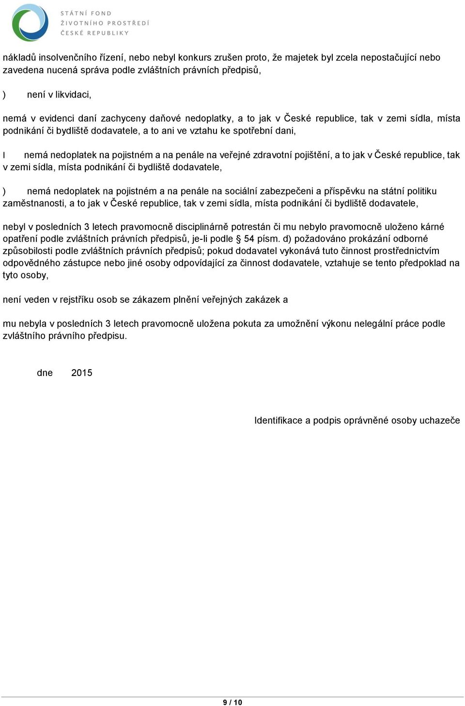 penále na veřejné zdravotní pojištění, a to jak v České republice, tak v zemi sídla, místa podnikání či bydliště dodavatele, ) nemá nedoplatek na pojistném a na penále na sociální zabezpečeni a