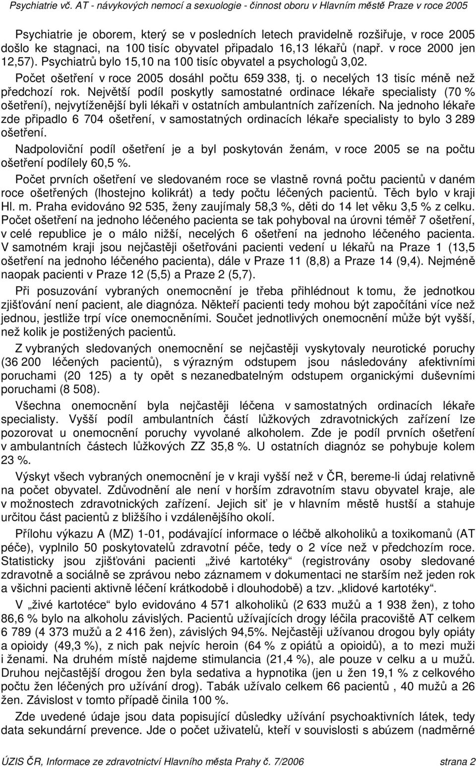 Největší podíl poskytly samostatné ordinace lékaře specialisty (70 % ošetření), nejvytíženější byli lékaři v ostatních ambulantních zařízeních.