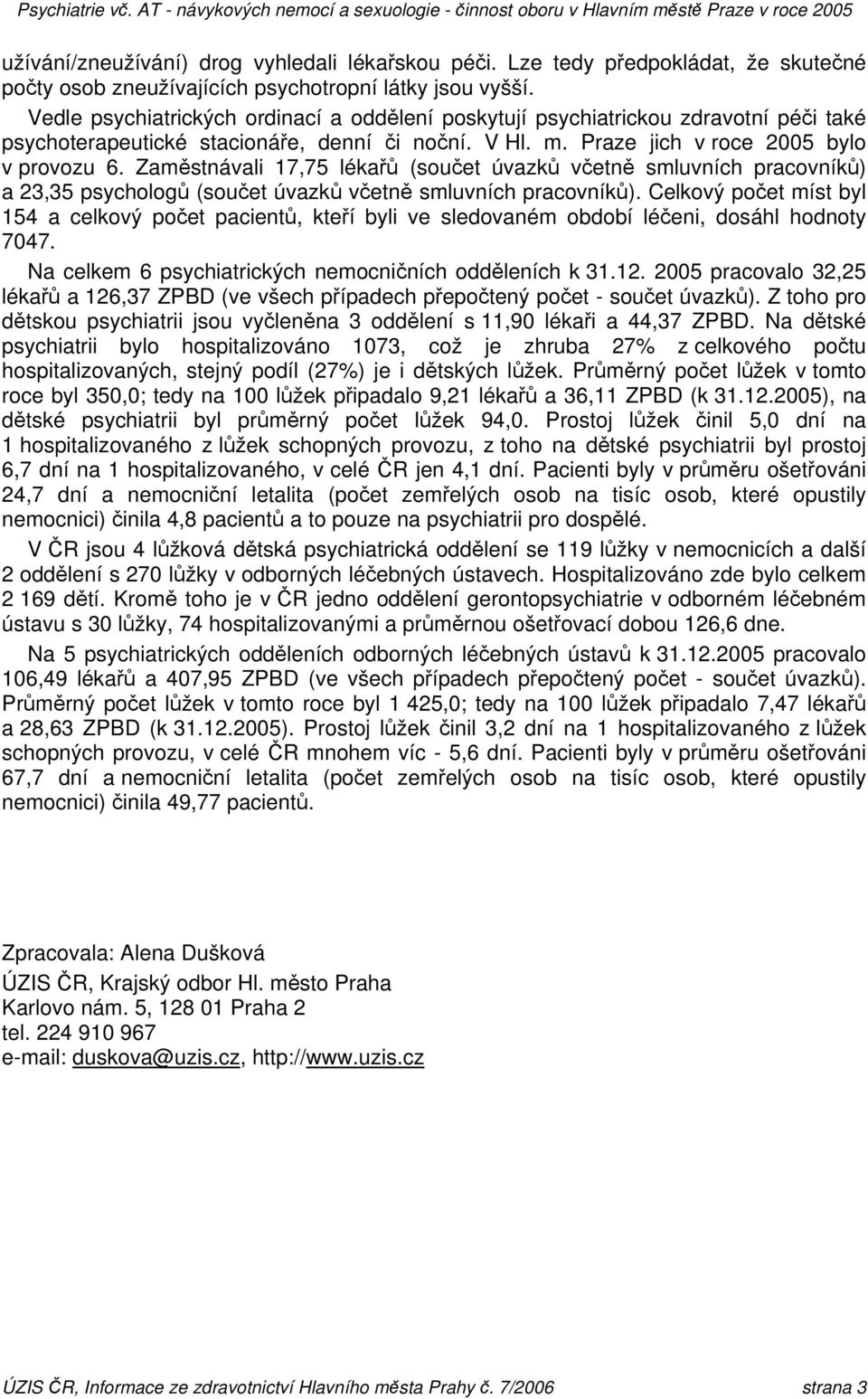 Zaměstnávali 17,75 lékařů (součet úvazků včetně smluvních pracovníků) a 23,35 psychologů (součet úvazků včetně smluvních pracovníků).