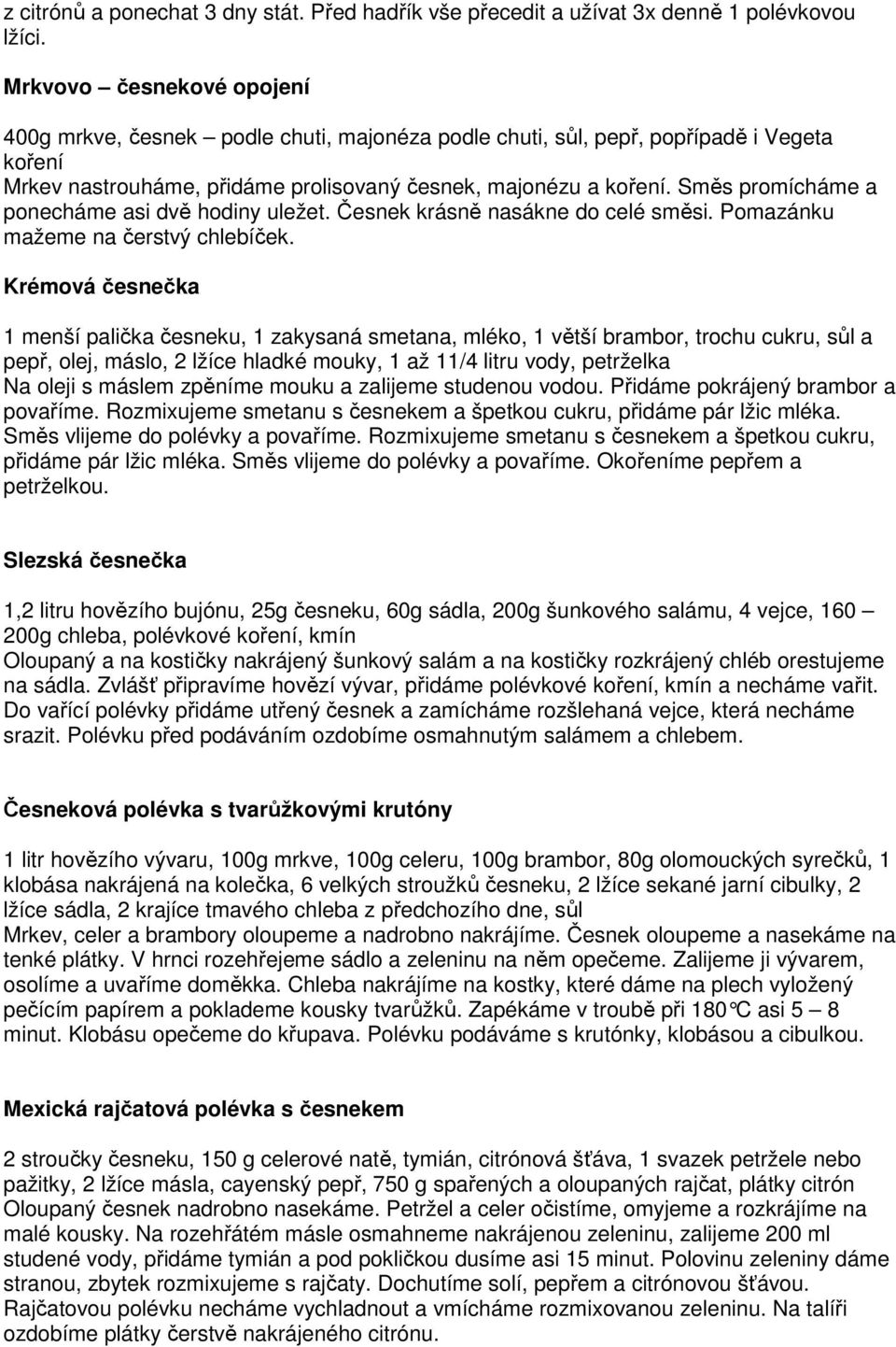 Směs promícháme a ponecháme asi dvě hodiny uležet. Česnek krásně nasákne do celé směsi. Pomazánku mažeme na čerstvý chlebíček.