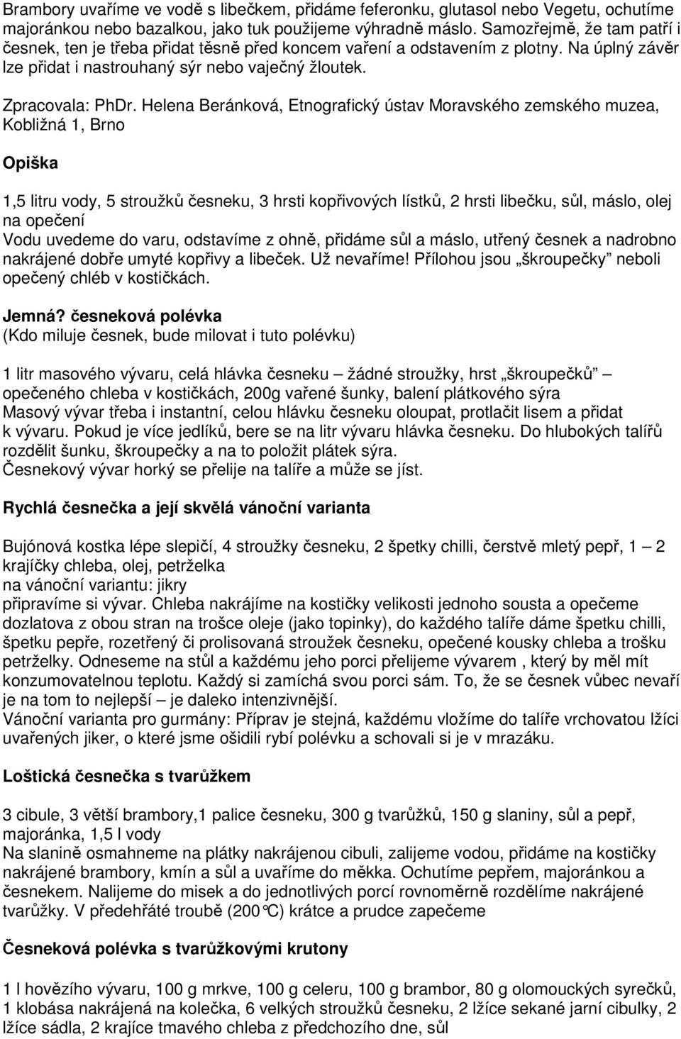 Helena Beránková, Etnografický ústav Moravského zemského muzea, Kobližná 1, Brno Opiška 1,5 litru vody, 5 stroužků česneku, 3 hrsti kopřivových lístků, 2 hrsti libečku, sůl, máslo, olej na opečení