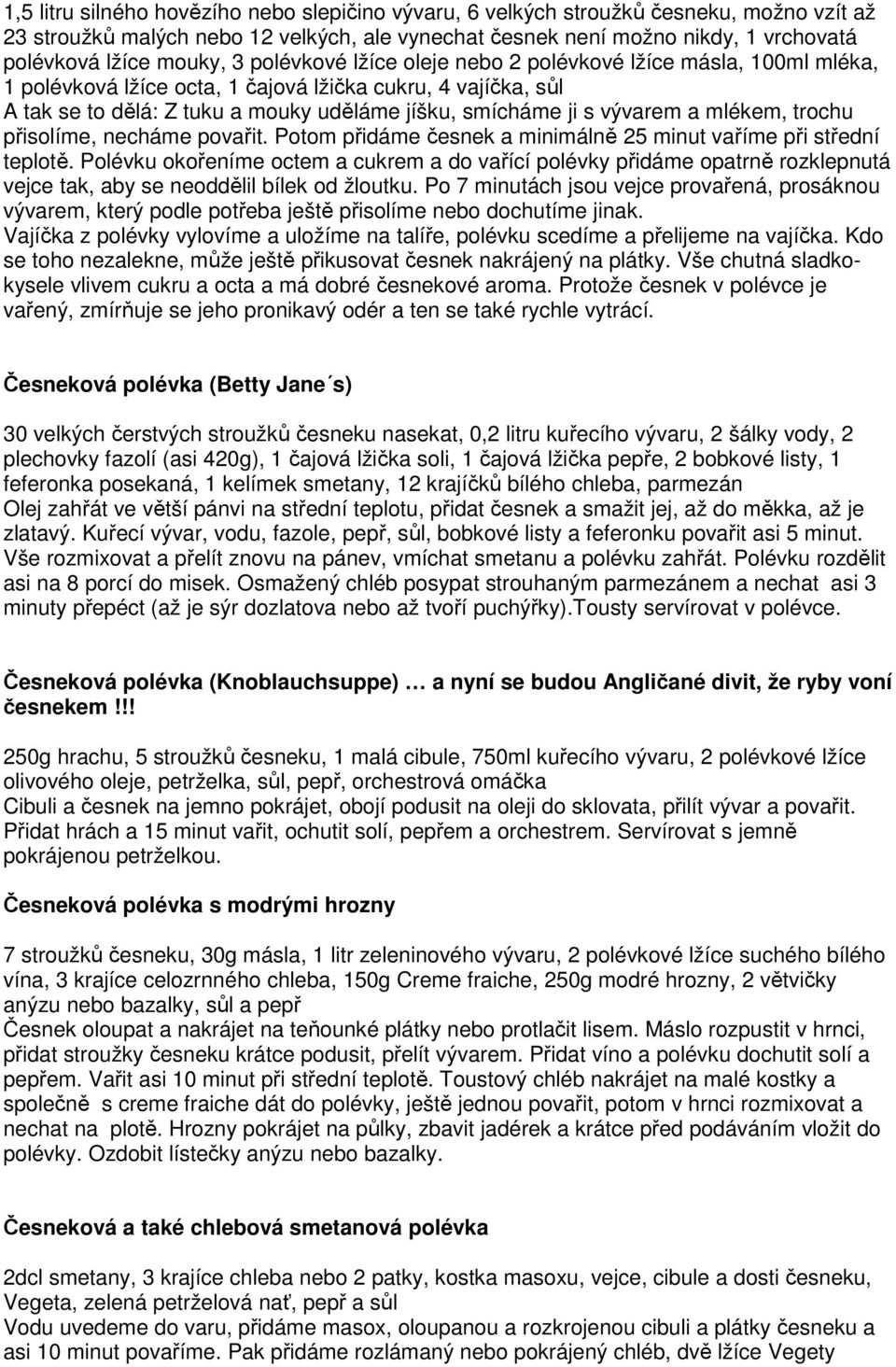 vývarem a mlékem, trochu přisolíme, necháme povařit. Potom přidáme česnek a minimálně 25 minut vaříme při střední teplotě.
