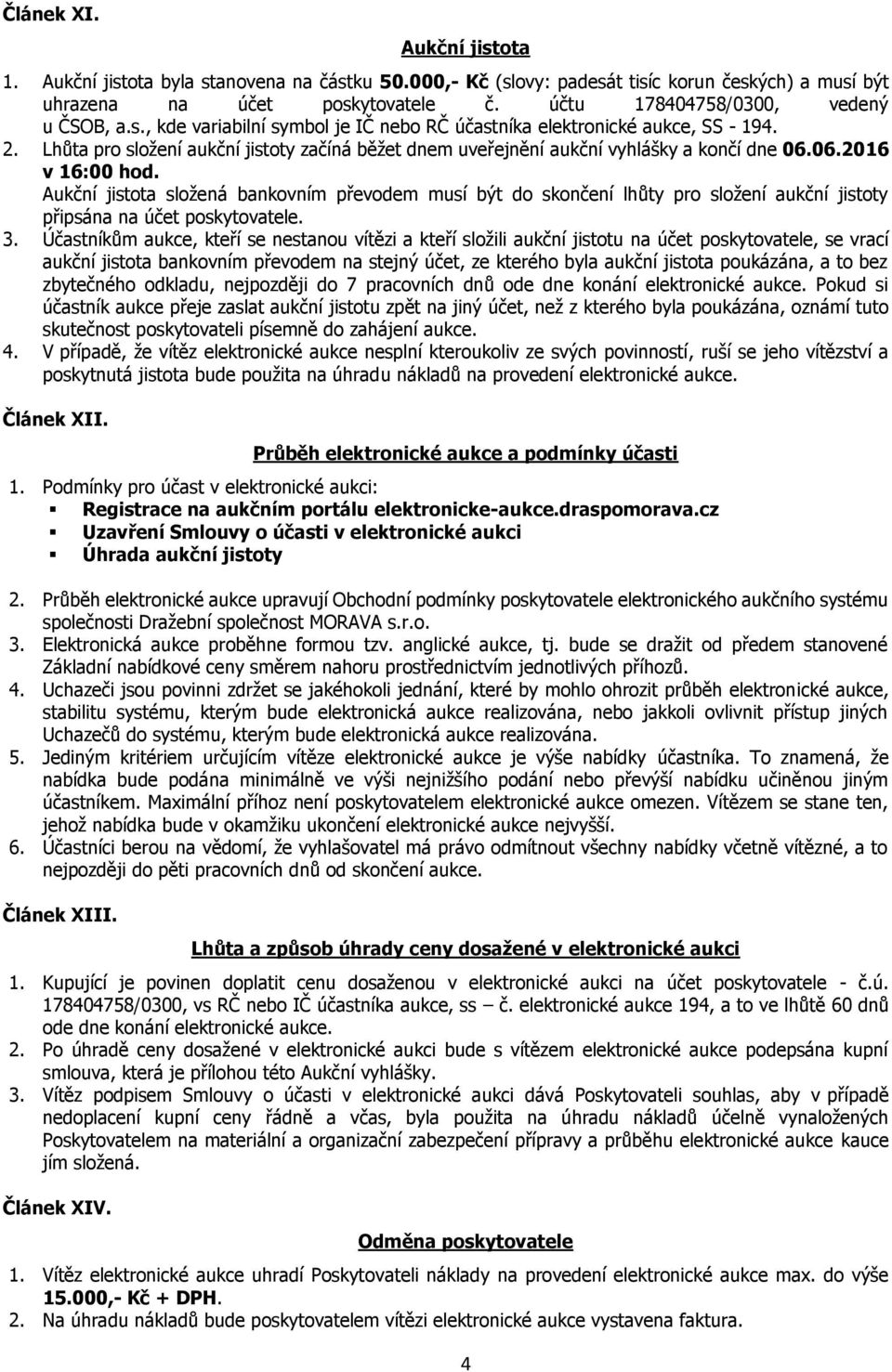 Lhůta pro složení aukční jistoty začíná běžet dnem uveřejnění aukční vyhlášky a končí dne 06.06.2016 v 16:00 hod.