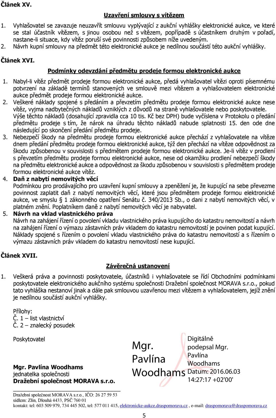 nastane-li situace, kdy vítěz poruší své povinnosti způsobem níže uvedeným. 2. Návrh kupní smlouvy na předmět této elektronické aukce je nedílnou součástí této aukční vyhlášky. Článek XVI.
