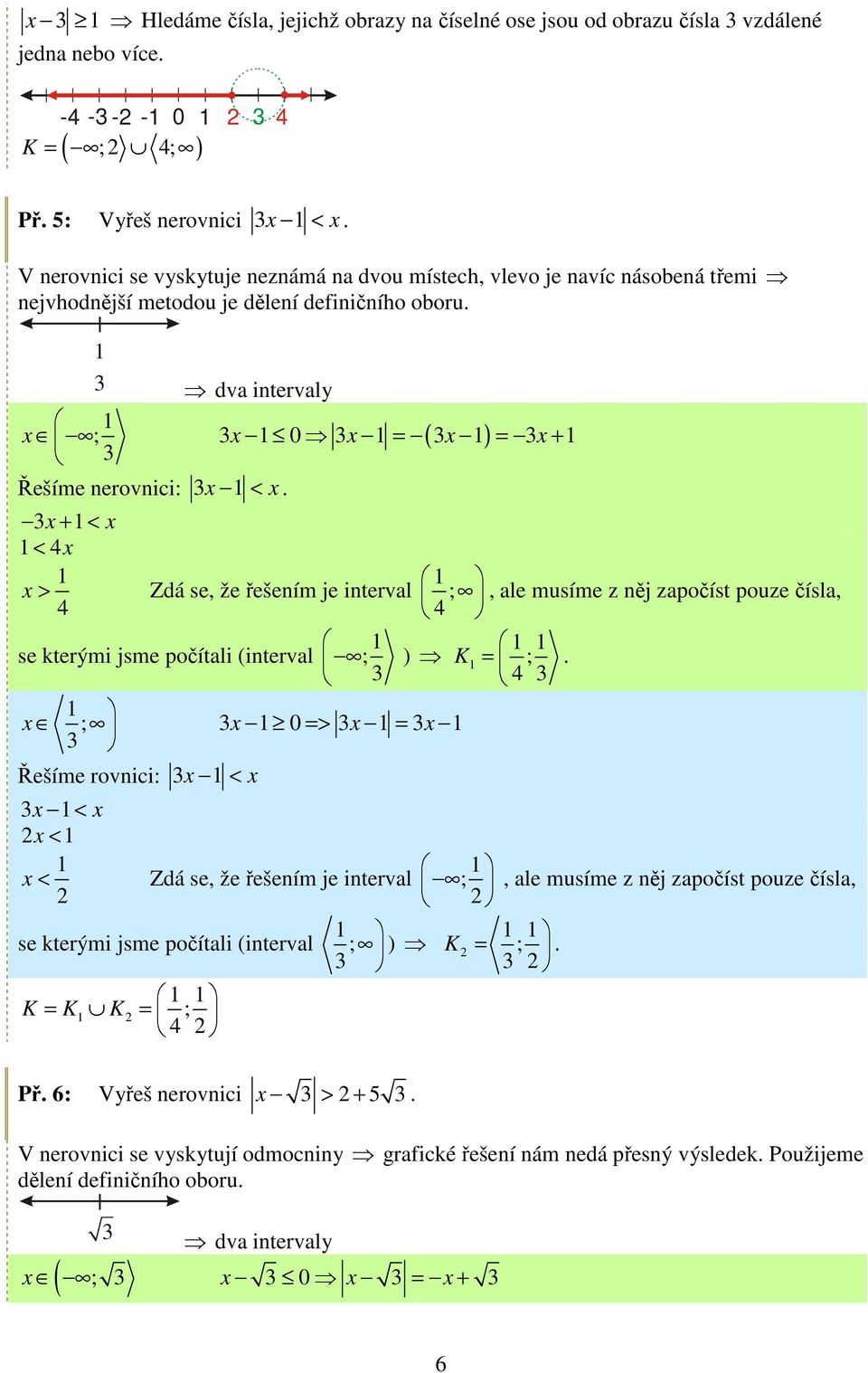 x + < x < x x > Zdá se, že řešením je interval ;, ale musíme z něj započíst pouze čísla, se kterými jsme počítali (interval ; = ;.