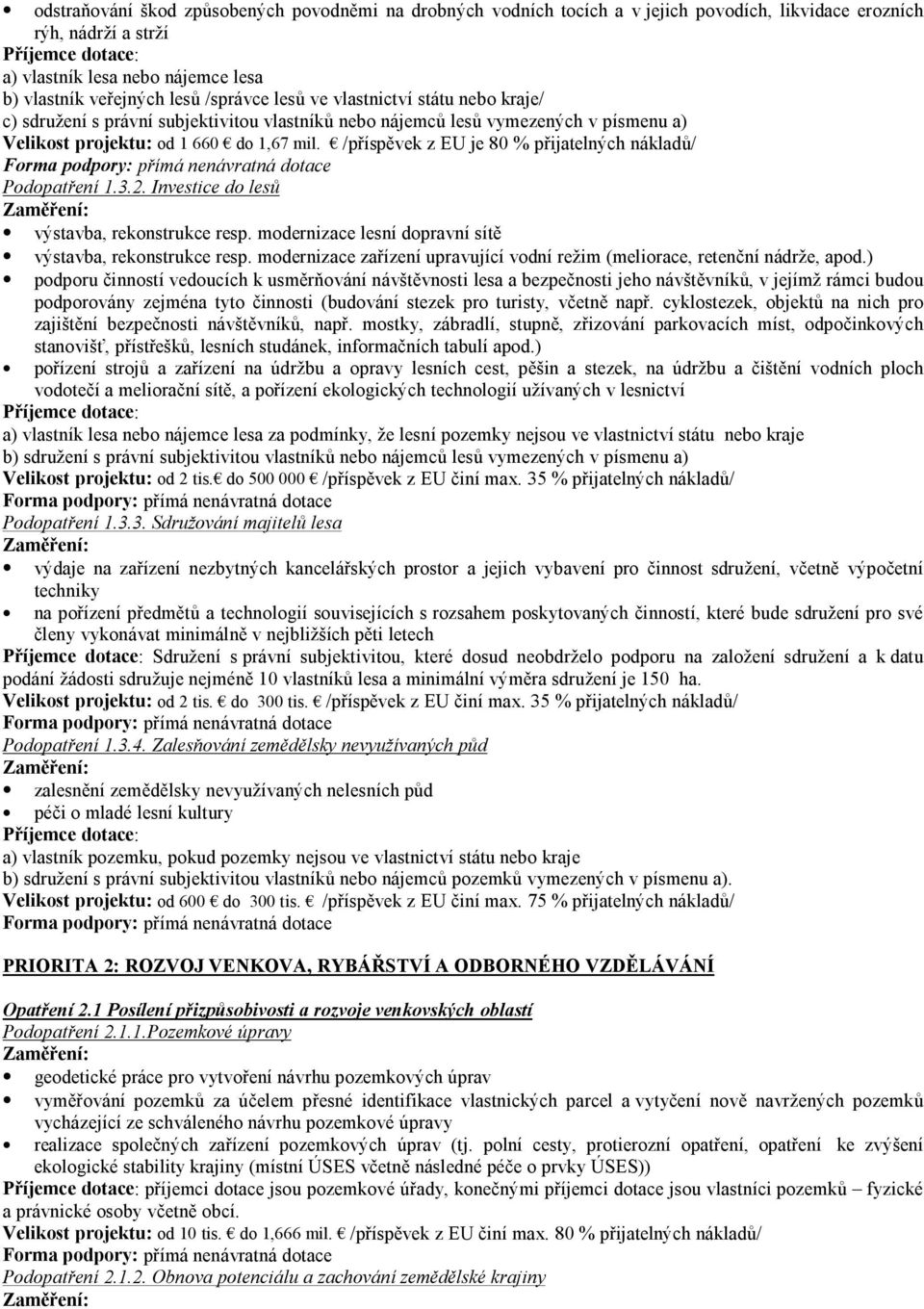 /příspěvek z EU je 80 % přijatelných nákladů/ Pod 1.3.2. Investice do lesů výstavba, rekonstrukce resp. modernizace lesní dopravní sítě výstavba, rekonstrukce resp.