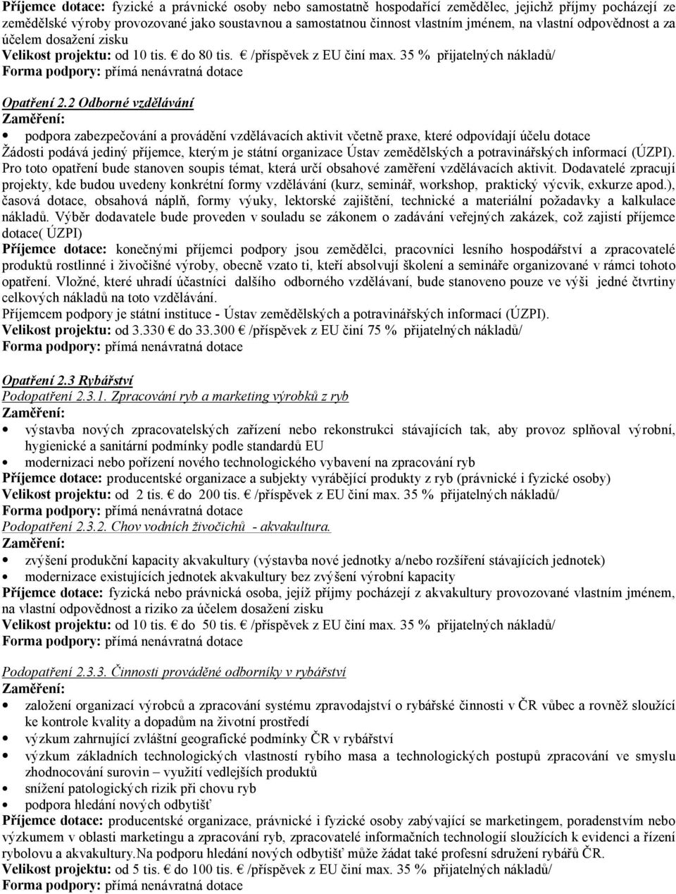 2 Odborné vzdělávání podpora zabezpečování a provádění vzdělávacích aktivit včetně praxe, které odpovídají účelu dotace Žádosti podává jediný příjemce, kterým je státní organizace Ústav zemědělských