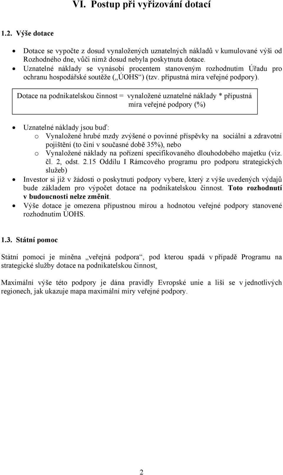 Dotace na podnikatelskou činnost = vynaložené uznatelné náklady * přípustná míra veřejné podpory (%) Uznatelné náklady jsou buď: o Vynaložené hrubé mzdy zvýšené o povinné příspěvky na sociální a