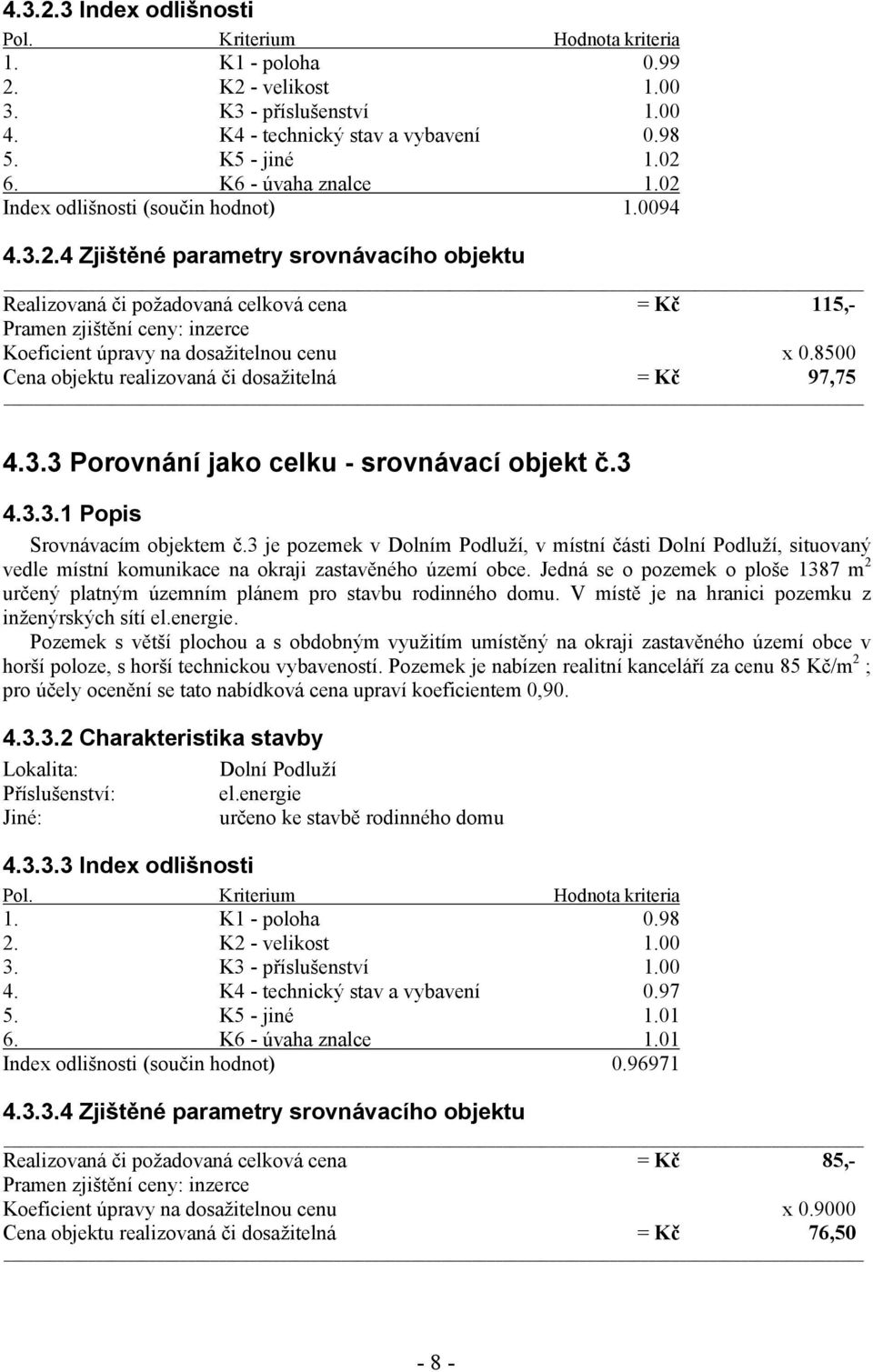 8500 Cena objektu realizovaná či dosažitelná = Kč 97,75 4.3.3 Porovnání jako celku - srovnávací objekt č.3 4.3.3.1 Popis Srovnávacím objektem č.