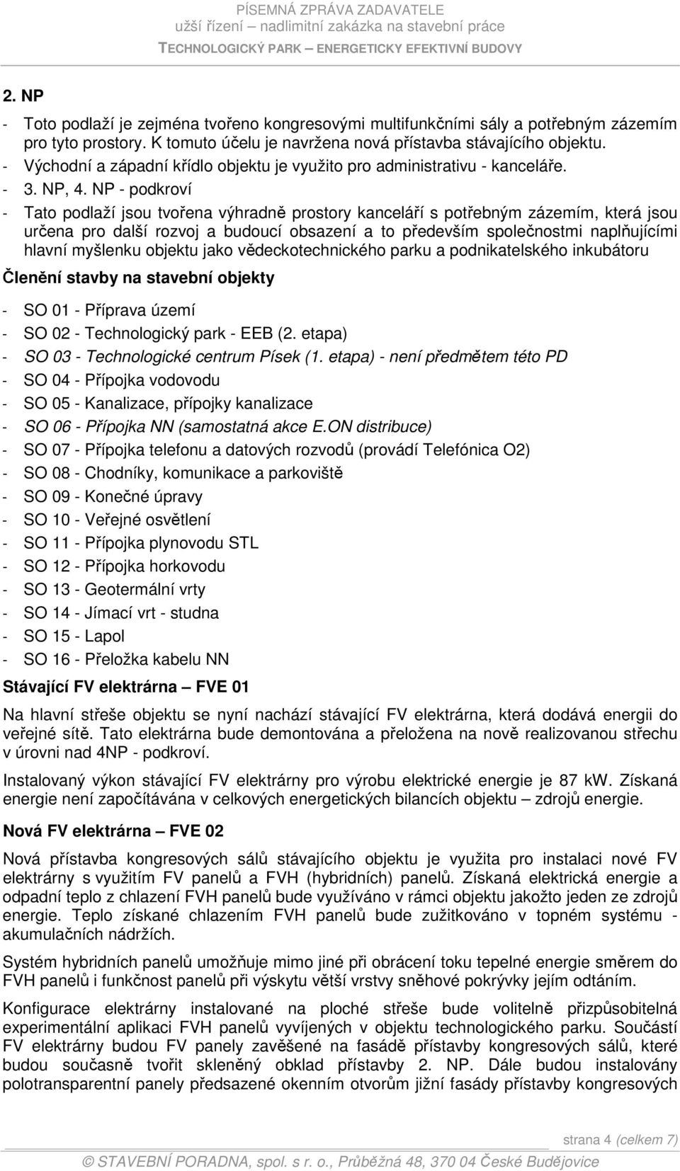 NP - podkroví - Tato podlaží jsou tvořena výhradně prostory kanceláří s potřebným zázemím, která jsou určena pro další rozvoj a budoucí obsazení a to především společnostmi naplňujícími hlavní