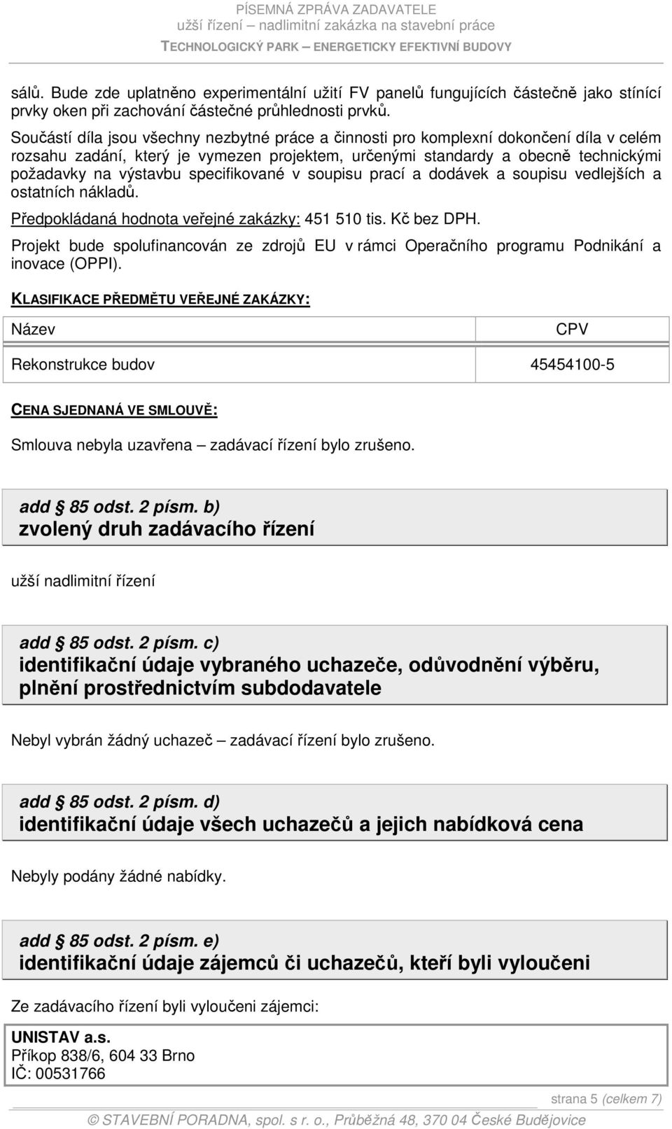 specifikované v soupisu prací a dodávek a soupisu vedlejších a ostatních nákladů. Předpokládaná hodnota veřejné zakázky: 451 510 tis. Kč bez DPH.