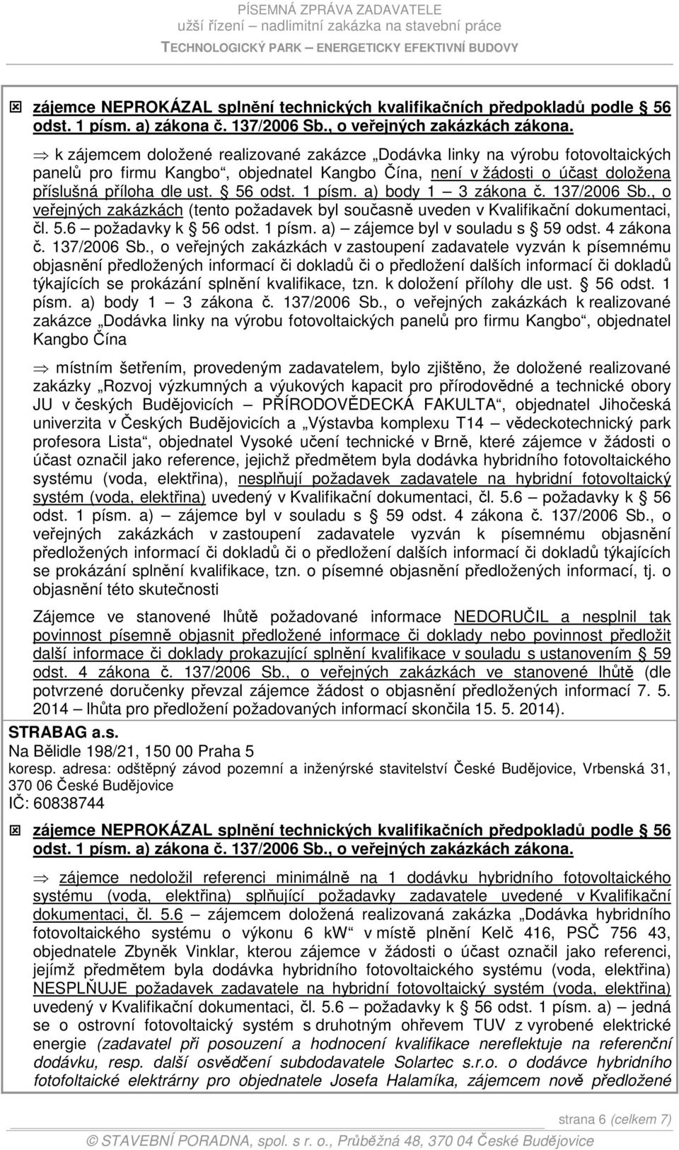 1 písm. a) body 1 3 zákona č. 137/2006 Sb., o veřejných zakázkách (tento požadavek byl současně uveden v Kvalifikační dokumentaci, čl. 5.6 požadavky k 56 odst. 1 písm.