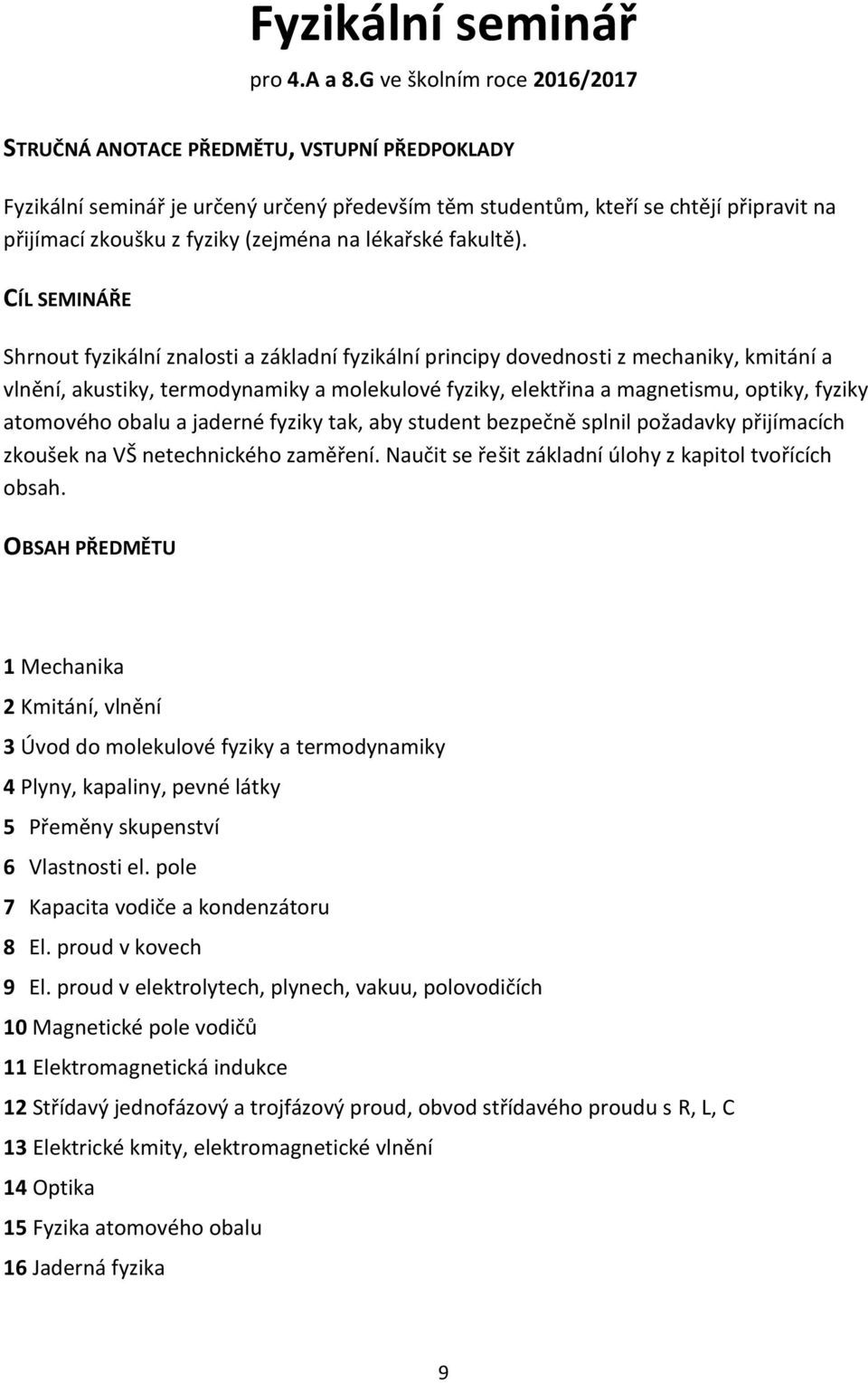 CÍL SEMINÁŘE Shrnout fyzikální znalosti a základní fyzikální principy dovednosti z mechaniky, kmitání a vlnění, akustiky, termodynamiky a molekulové fyziky, elektřina a magnetismu, optiky, fyziky