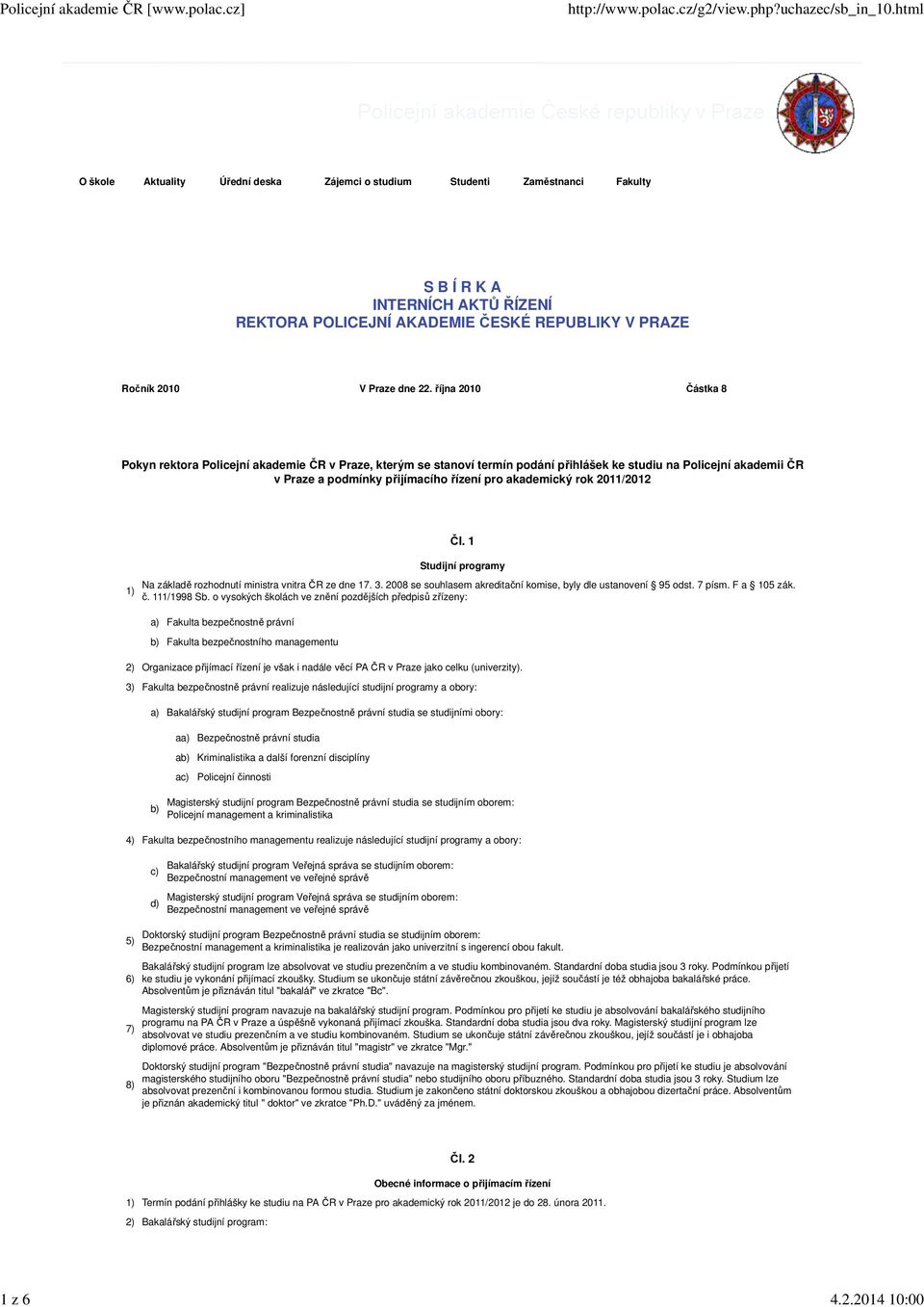 22. října 2010 Částka 8 Pokyn rektora Policejní akademie ČR v Praze, kterým se stanoví termín podání přihlášek ke studiu na Policejní akademii ČR v Praze a podmínky přijímacího řízení pro akademický