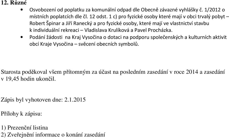 Krulíková a Pavel Procházka. Podání žádosti na Kraj Vysočina o dotaci na podporu společenských a kulturních aktivit obcí Kraje Vysočina svěcení obecních symbolů.