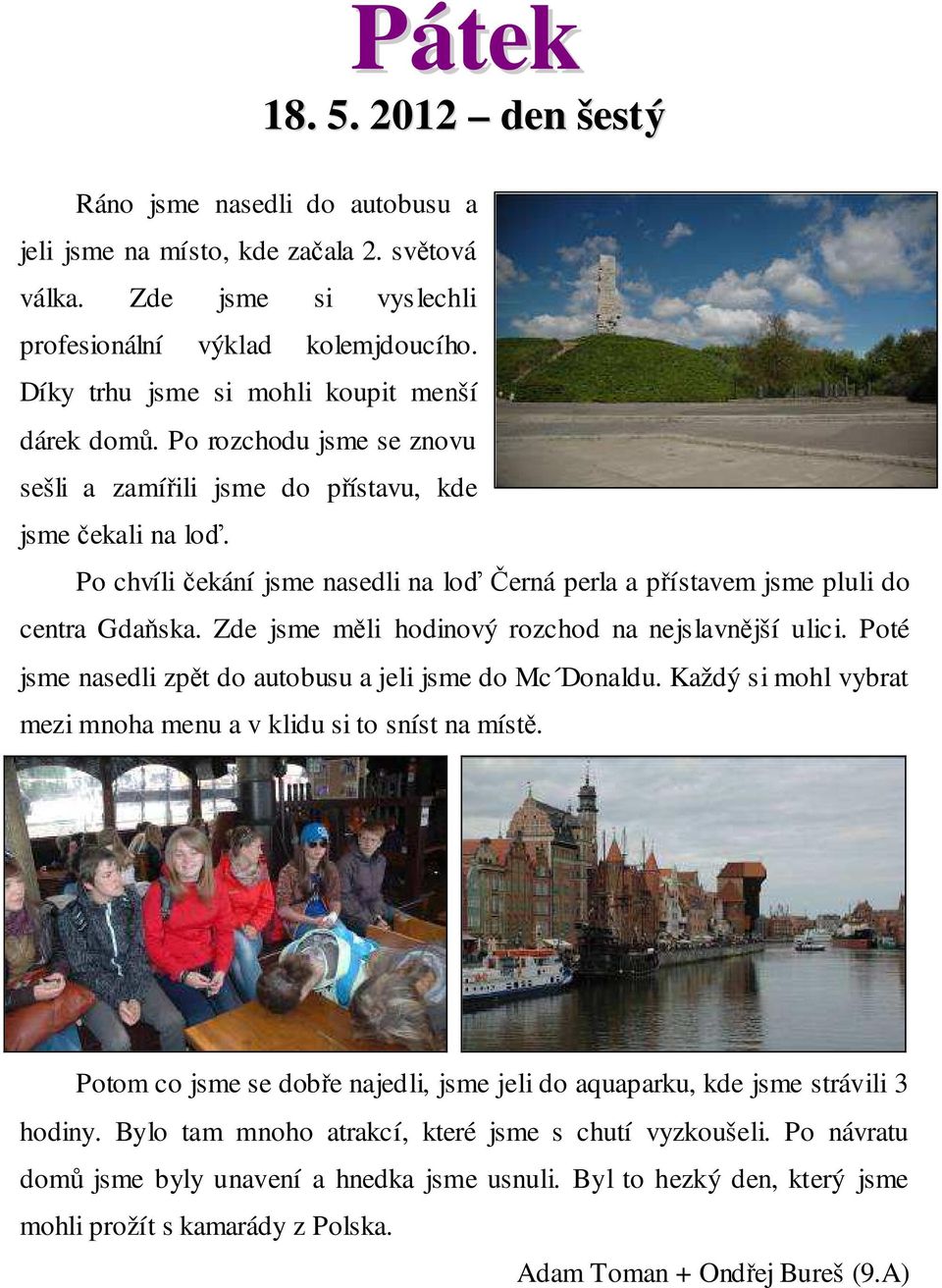 Po chvíli čekání jsme nasedli na loď Černá perla a přístavem jsme pluli do centra Gdaňska. Zde jsme měli hodinový rozchod na nejslavnější ulici.