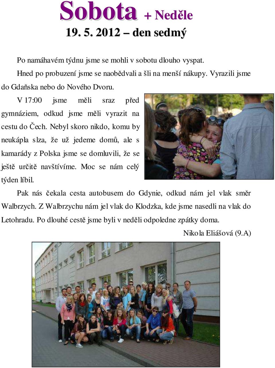 Nebyl skoro nikdo, komu by neukápla slza, že už jedeme domů, ale s kamarády z Polska jsme se domluvili, že se ještě určitě navštívíme. Moc se nám celý týden líbil.
