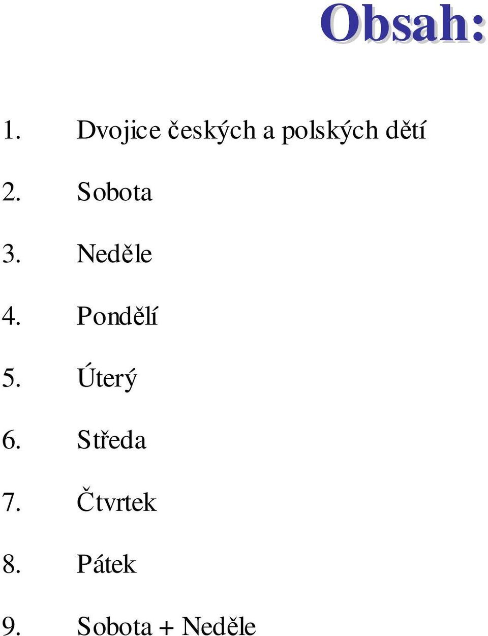 2. Sobota 3. Neděle 4. Pondělí 5.