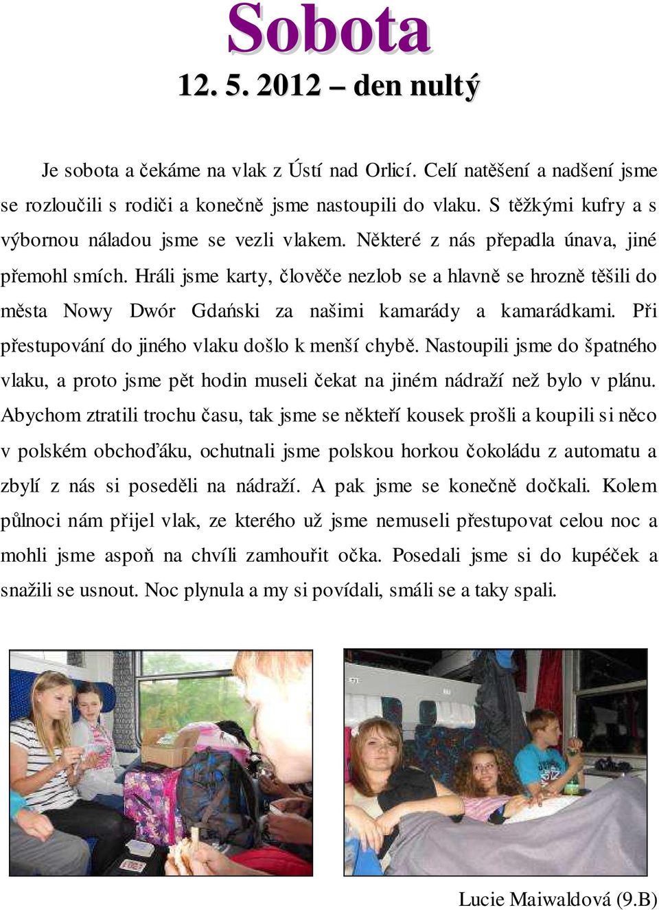 Hráli jsme karty, člověče nezlob se a hlavně se hrozně těšili do města Nowy Dwór Gdański za našimi kamarády a kamarádkami. Při přestupování do jiného vlaku došlo k menší chybě.