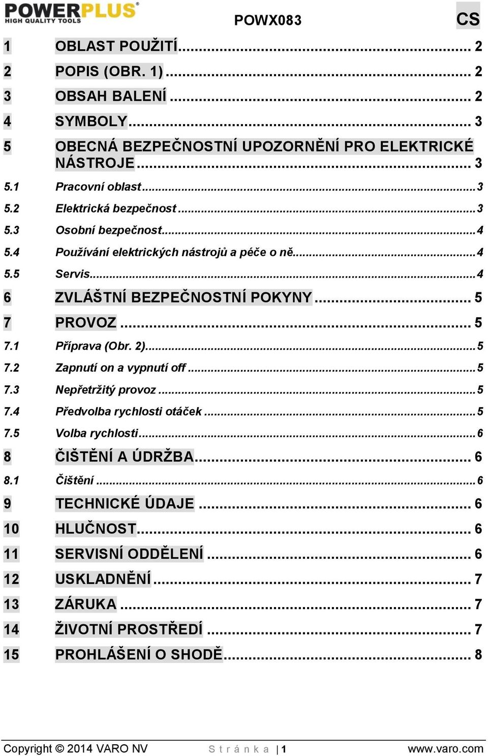 .. 5 7.3 Nepřetržitý provoz... 5 7.4 Předvolba rychlosti otáček... 5 7.5 Volba rychlosti... 6 8 ČIŠTĚNÍ A ÚDRŽBA... 6 8.1 Čištění... 6 9 TECHNICKÉ ÚDAJE... 6 10 HLUČNOST.