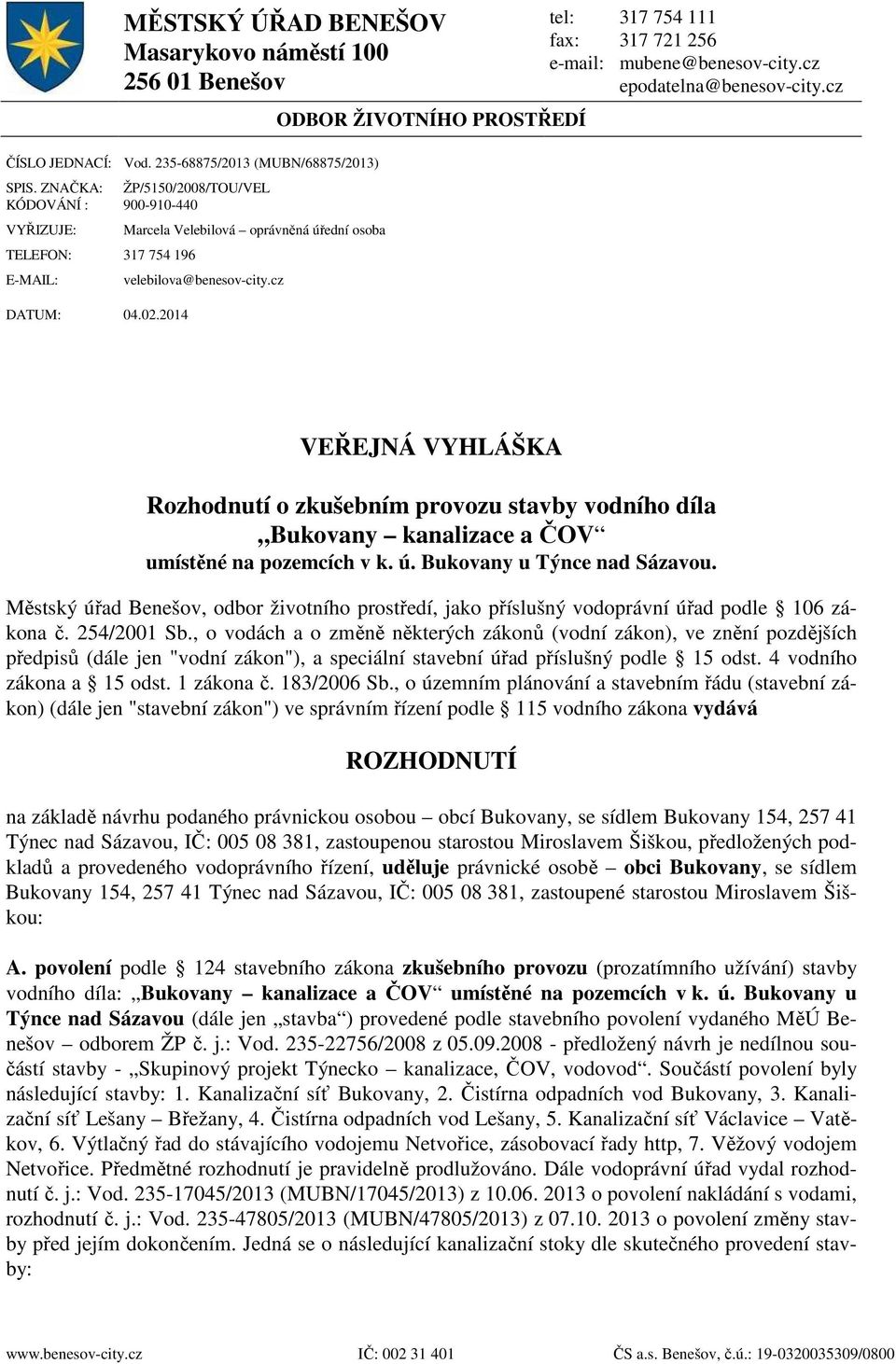 cz ODBOR ŽIVOTNÍHO PROSTŘEDÍ tel: 317 754 111 fax: 317 721 256 e-mail: mubene@benesov-city.cz epodatelna@benesov-city.