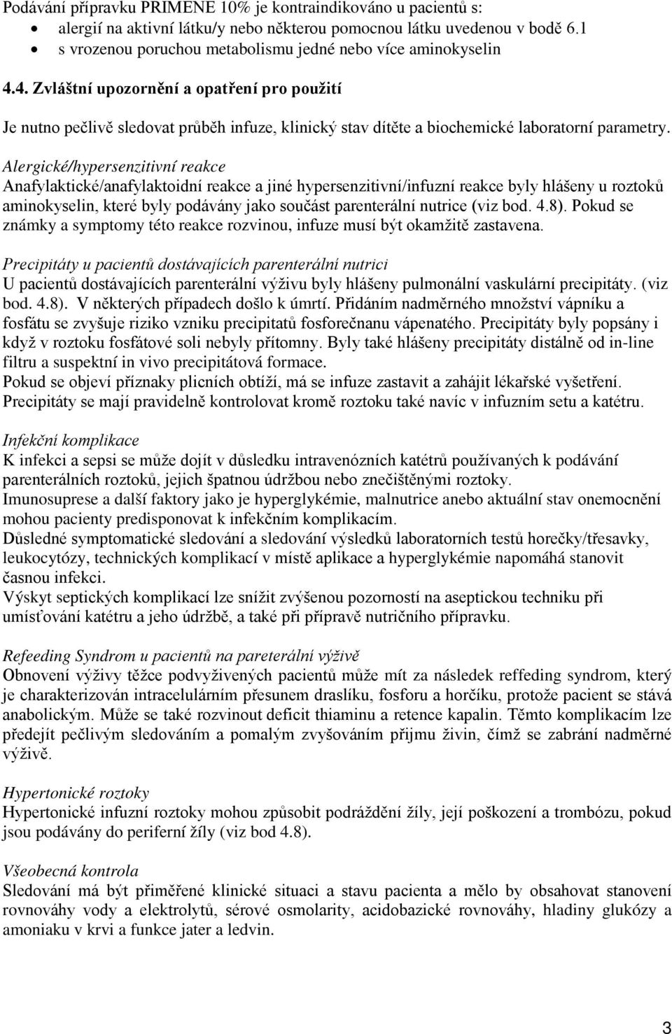 4. Zvláštní upozornění a opatření pro použití Je nutno pečlivě sledovat průběh infuze, klinický stav dítěte a biochemické laboratorní parametry.