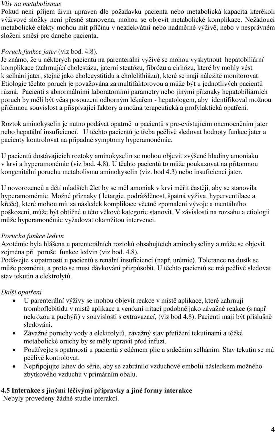 Je známo, že u některých pacientů na parenterální výživě se mohou vyskytnout hepatobiliární komplikace (zahrnující cholestázu, jaterní steatózu, fibrózu a cirhózu, které by mohly vést k selhání