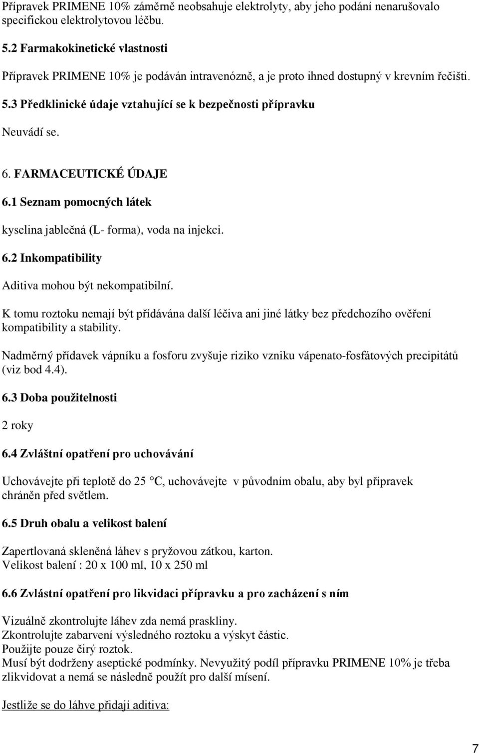 FARMACEUTICKÉ ÚDAJE 6.1 Seznam pomocných látek kyselina jablečná (L- forma), voda na injekci. 6.2 Inkompatibility Aditiva mohou být nekompatibilní.