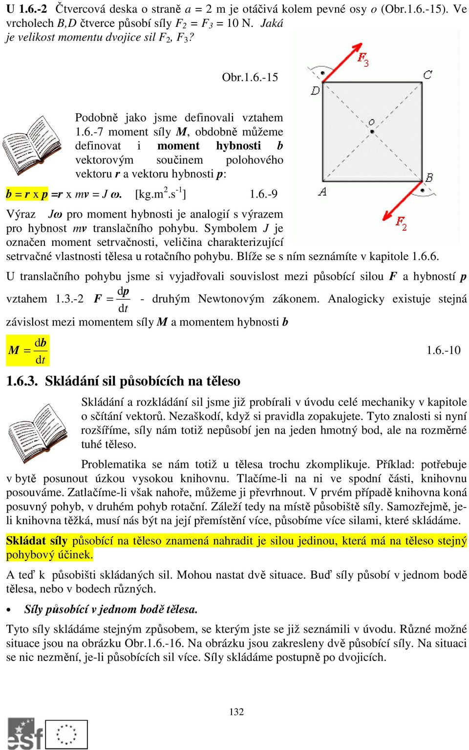 Symbolem J je označen moment setrvačnosti, veličina charakterizující setrvačné vlastnosti tělesa u rotačního pohybu. Blíže se s ním seznámíte v kapitole.6.