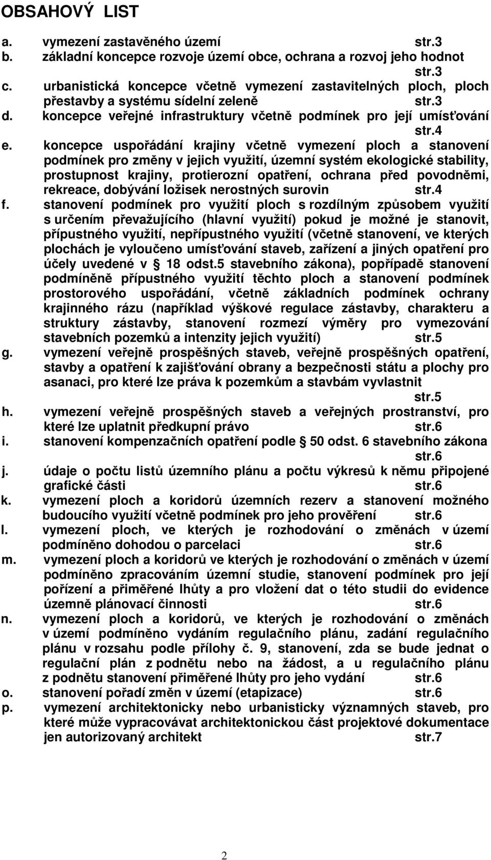 koncepce uspořádání krajiny včetně vymezení ploch a stanovení podmínek pro změny v jejich využití, územní systém ekologické stability, prostupnost krajiny, protierozní opatření, ochrana před