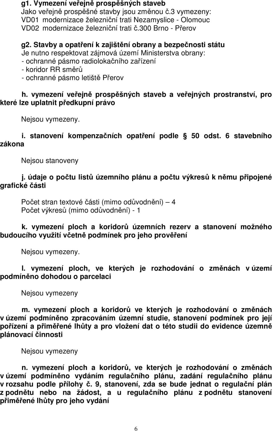 Stavby a opatření k zajištění obrany a bezpečnosti státu Je nutno respektovat zájmová území Ministerstva obrany: - ochranné pásmo radiolokačního zařízení - koridor RR směrů - ochranné pásmo letiště