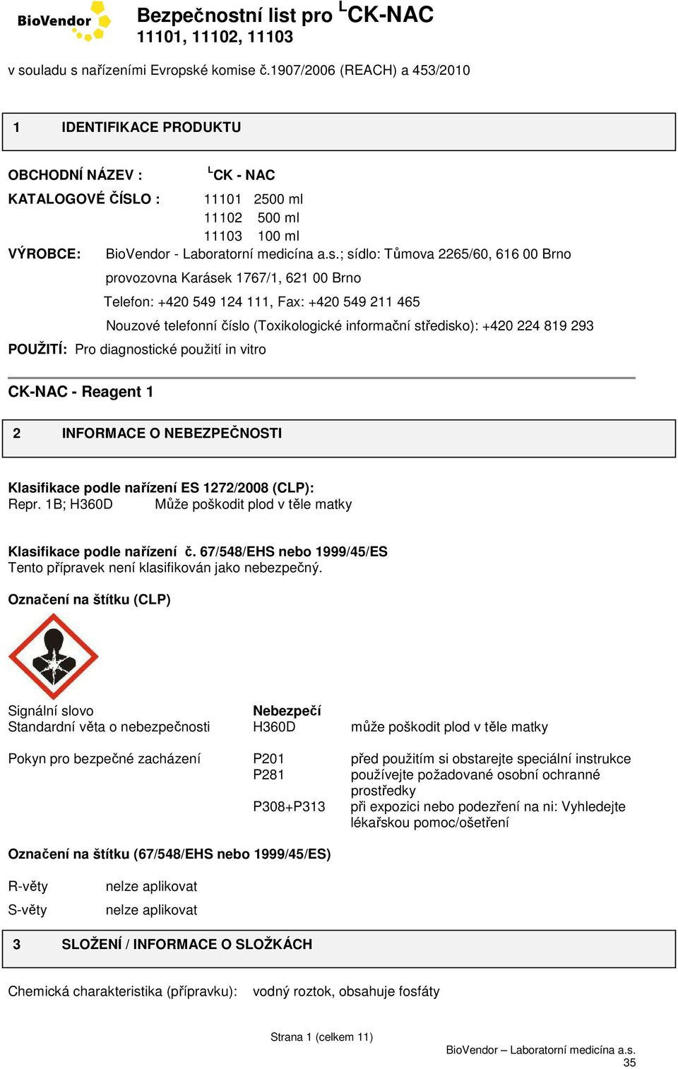 293 POUŽITÍ: Pro diagnostické použití in vitro CK-NAC - Reagent 1 2 INFORMACE O NEBEZPEČNOSTI Klasifikace podle nařízení ES 1272/2008 (CLP): Repr.