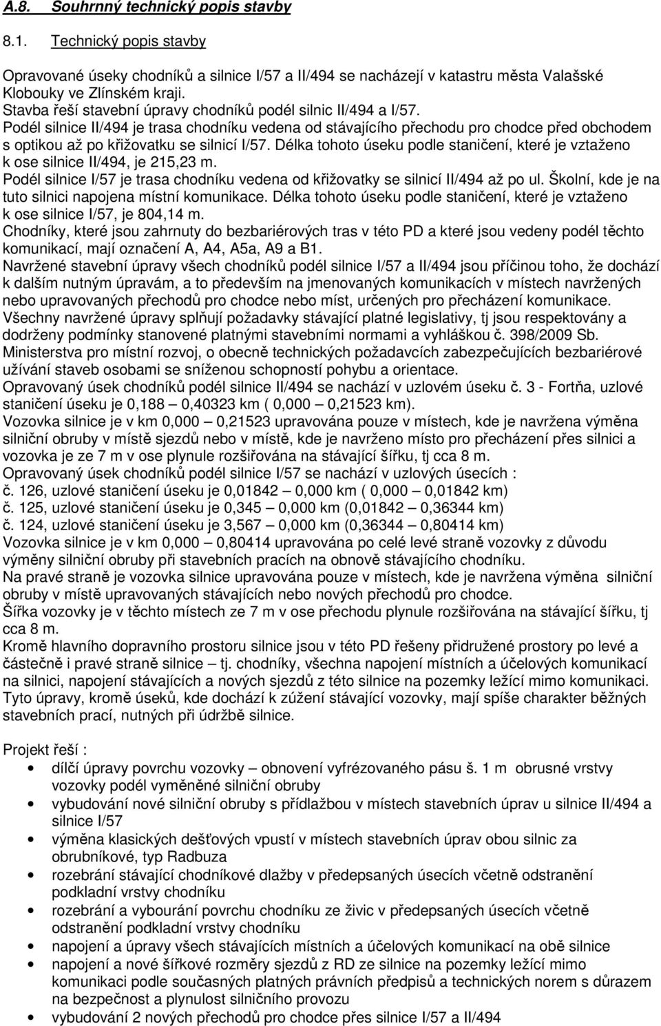 Podél silnice II/494 je trasa chodníku vedena od stávajícího přechodu pro chodce před obchodem s optikou až po křižovatku se silnicí I/57.